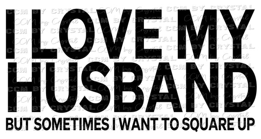 I Love My Husband but Sometimes I Want to Square Up Ready to Press Transfer