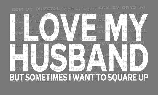 I Love My Husband but Sometimes I Want to Square Up Ready to Press Transfer