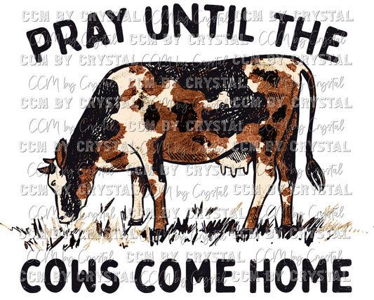 Pray Till the Cows Come Home Cow Ready to Press Transfer